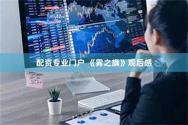 配资专业门户 《雾之旗》观后感